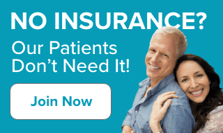 No insurance? Our patients don't need it! Join Now.
